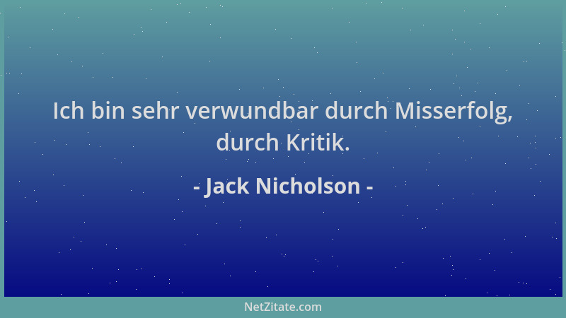 Jack Nicholson - Ich bin sehr verwundbar durch Misserfolg, durch Kritik....