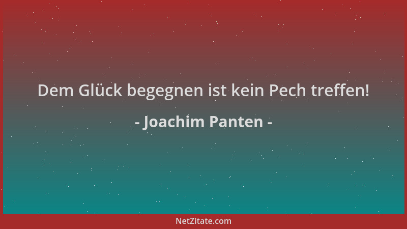 Joachim Panten - Dem Glück begegnen ist kein Pech treffen!...