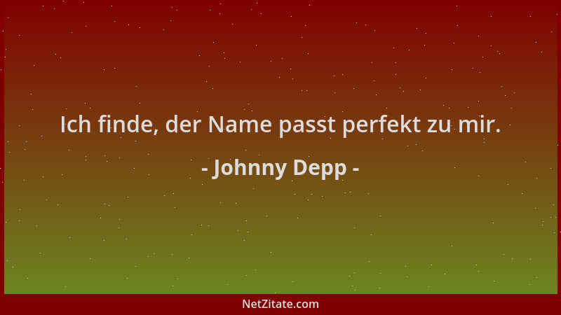 Johnny Depp - Ich finde, der Name passt perfekt zu mir....