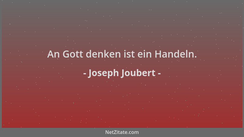 Joseph Joubert - An Gott denken ist ein Handeln....