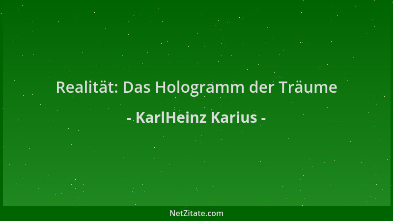 KarlHeinz Karius - Realität: Das Hologramm der Träume...