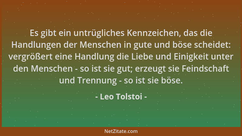 Leo Tolstoi - Es gibt ein untrügliches Kennzeichen, das die Handlungen der Menschen in gute und böse scheidet: vergrößert e...