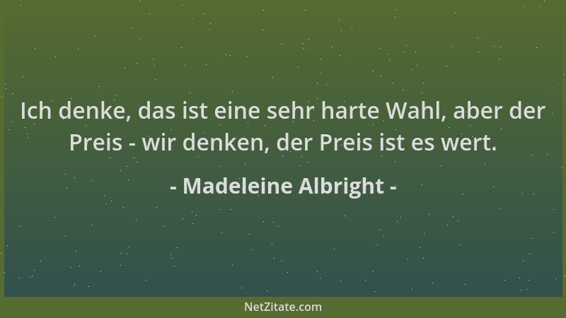 Madeleine Albright - Ich denke, das ist eine sehr harte Wahl, aber der Preis - wir denken, der Preis ist es wert....