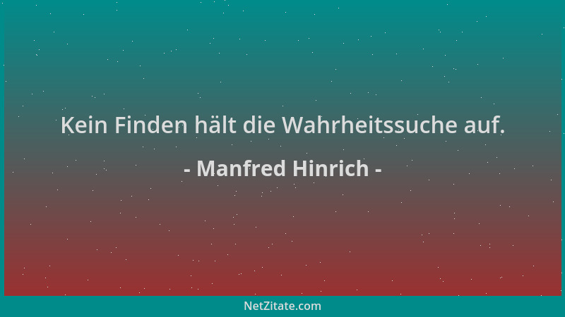 Manfred Hinrich - Kein Finden hält die Wahrheitssuche auf....