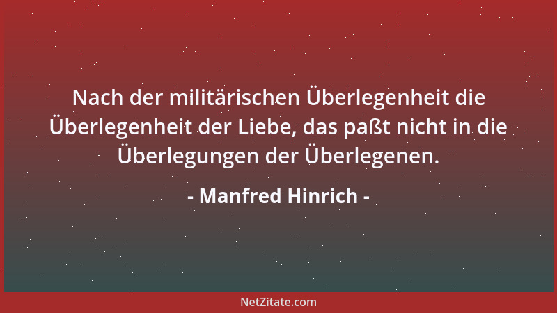 Manfred Hinrich - Nach der militärischen Überlegenheit die Überlegenheit der Liebe, das paßt nicht in die Überlegungen der...