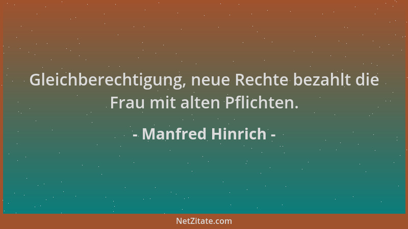 Manfred Hinrich - Gleichberechtigung, neue Rechte bezahlt die Frau mit alten Pflichten....