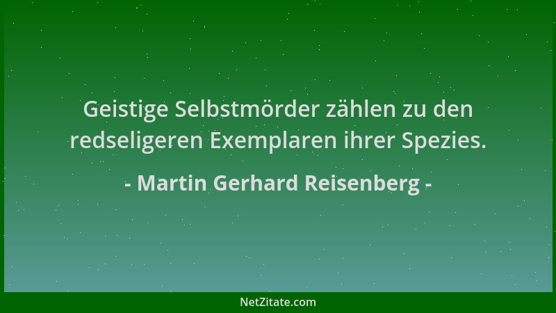 Martin Gerhard Reisenberg - Geistige Selbstmörder zählen zu den redseligeren Exemplaren ihrer Spezies....