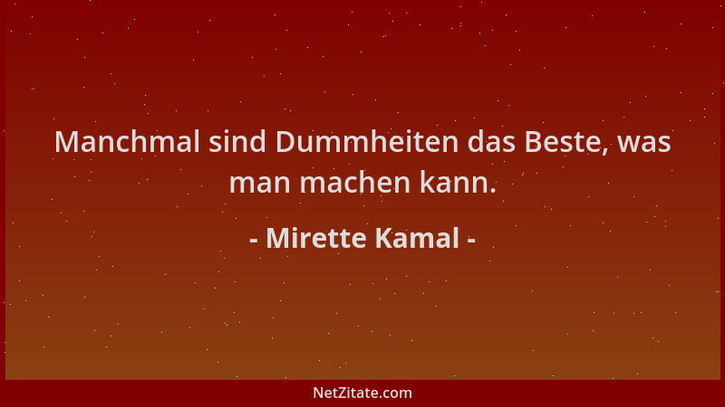 Mirette Kamal - Manchmal sind Dummheiten das Beste, was man machen kann....