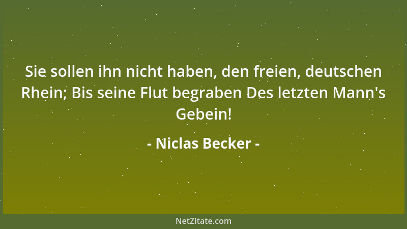 Niclas Becker - Sie sollen ihn nicht haben, den freien, deutschen Rhein; Bis seine Flut begraben Des letzten Mann 's Gebein!...