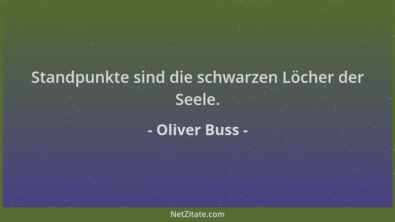 Oliver Buss - Standpunkte sind die schwarzen Löcher der Seele....