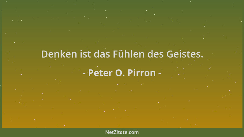 Peter O. Pirron - Denken ist das Fühlen des Geistes....