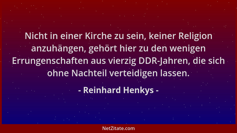 Reinhard Henkys - Nicht in einer Kirche zu sein, keiner Religion anzuhängen, gehört hier zu den wenigen Errungenschaften au...