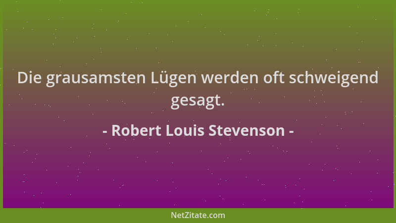 Robert Louis Stevenson - Die grausamsten Lügen werden oft schweigend gesagt....