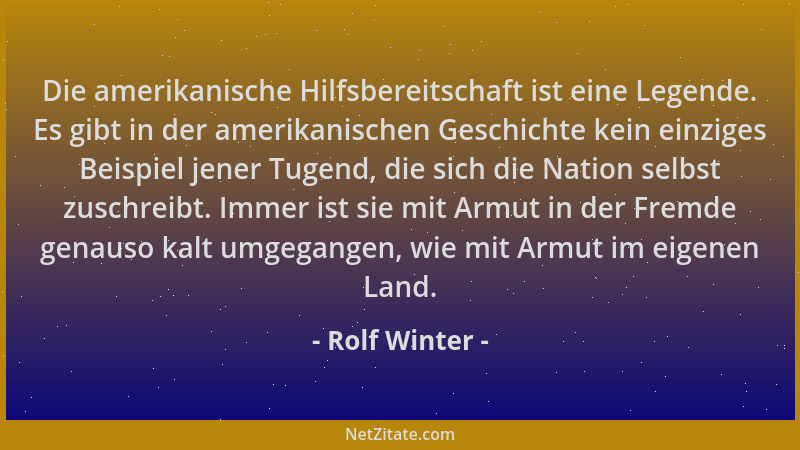 Rolf Winter - Die amerikanische Hilfsbereitschaft ist eine Legende. Es gibt in der amerikanischen Geschichte kein einziges...