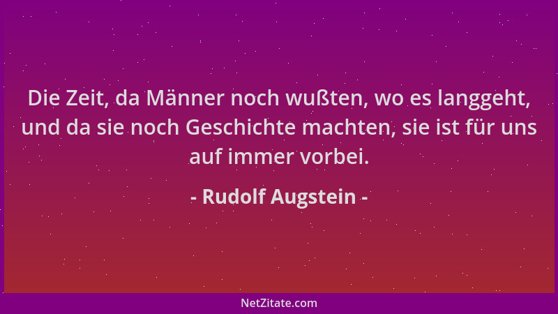 Rudolf Augstein - Die Zeit, da Männer noch wußten, wo es langgeht, und da sie noch Geschichte machten, sie ist für uns auf...