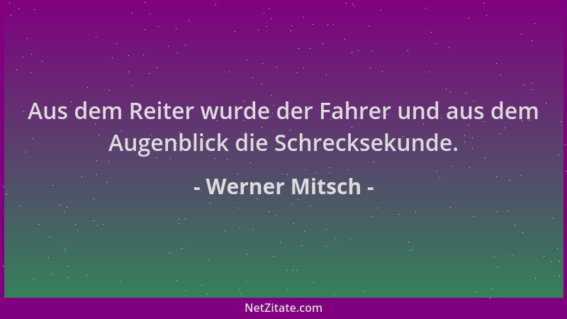 Werner Mitsch - Aus dem Reiter wurde der Fahrer und aus dem Augenblick die Schrecksekunde....