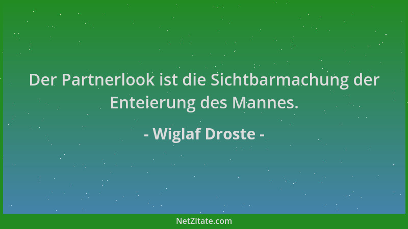 Wiglaf Droste - Der Partnerlook ist die Sichtbarmachung der Enteierung des Mannes....