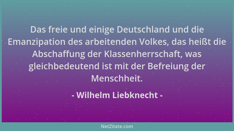 Wilhelm Liebknecht - Das freie und einige Deutschland und die Emanzipation des arbeitenden Volkes, das heißt die Abschaffun...