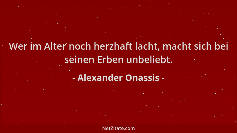 Alexander Onassis - Wer im Alter noch herzhaft lacht, macht sich bei seinen Erben unbeliebt....