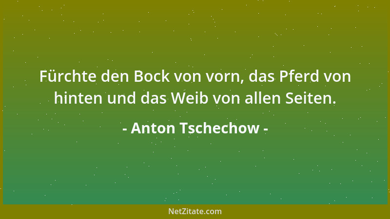 Anton Tschechow - Fürchte den Bock von vorn, das Pferd von hinten und das Weib von allen Seiten....