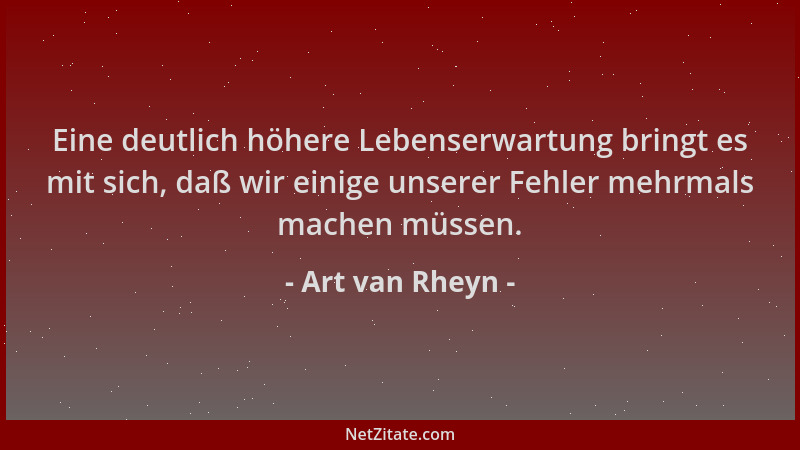 Art van Rheyn - Eine deutlich höhere Lebenserwartung bringt es mit sich, daß wir einige unserer Fehler mehrmals machen müss...