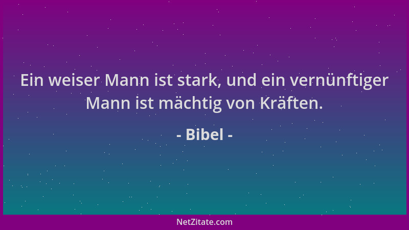Bibel - Ein weiser Mann ist stark, und ein vernünftiger Mann ist mächtig von Kräften....
