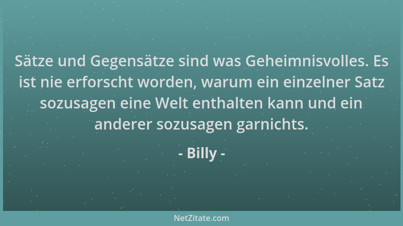 Billy - Sätze und Gegensätze sind was Geheimnisvolles. Es ist nie erforscht worden, warum ein einzelner Satz sozusagen eine...