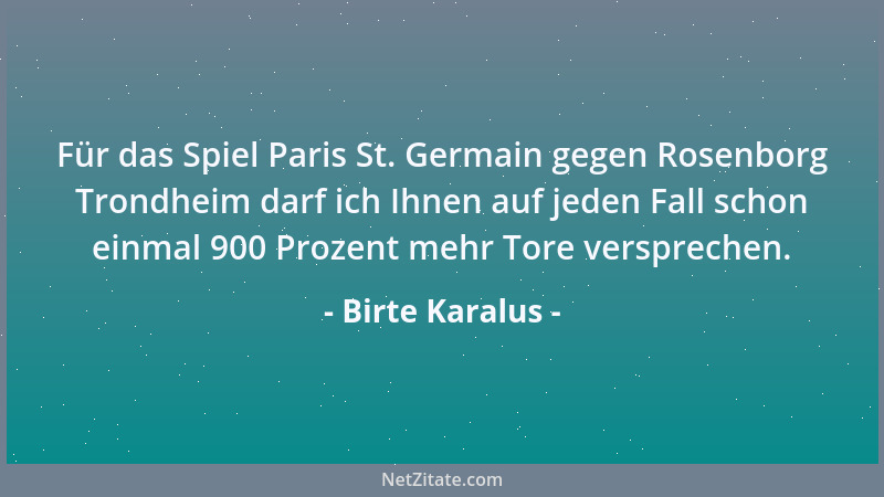 Birte Karalus - Für das Spiel Paris St. Germain gegen Rosenborg Trondheim darf ich Ihnen auf jeden Fall schon einmal 900 Pr...