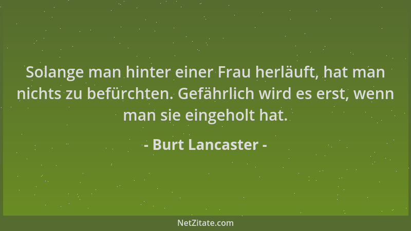Burt Lancaster - Solange man hinter einer Frau herläuft, hat man nichts zu befürchten. Gefährlich wird es erst, wenn man si...