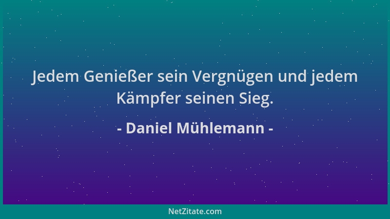 Daniel Mühlemann - Jedem Genießer sein Vergnügen und jedem Kämpfer seinen Sieg....