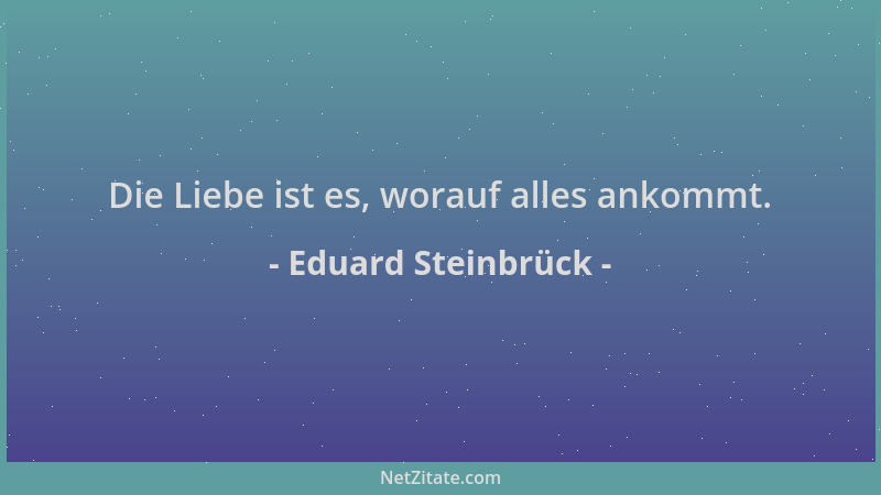 Eduard Steinbrück - Die Liebe ist es, worauf alles ankommt....