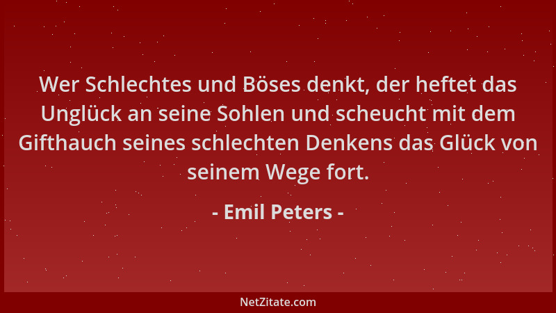 Emil Peters - Wer Schlechtes und Böses denkt, der heftet das Unglück an seine Sohlen und scheucht mit dem Gifthauch seines...