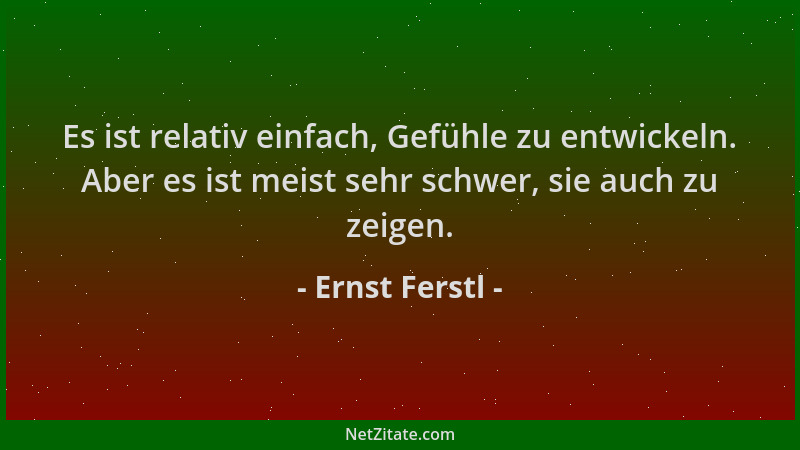 Ernst Ferstl - Es ist relativ einfach, Gefühle zu entwickeln. Aber es ist meist sehr schwer, sie auch zu zeigen....