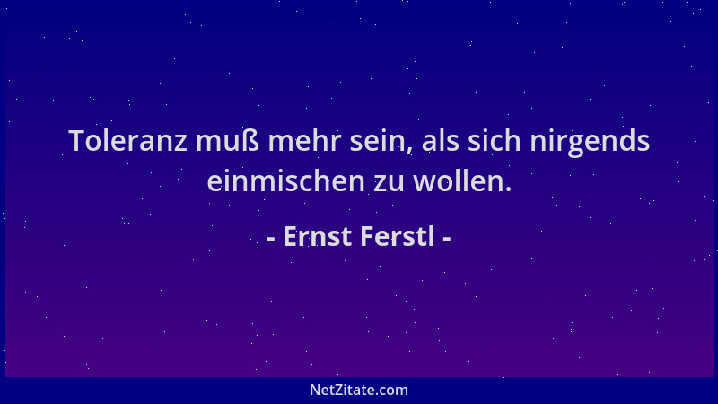 Ernst Ferstl - Toleranz muß mehr sein, als sich nirgends einmischen zu wollen....