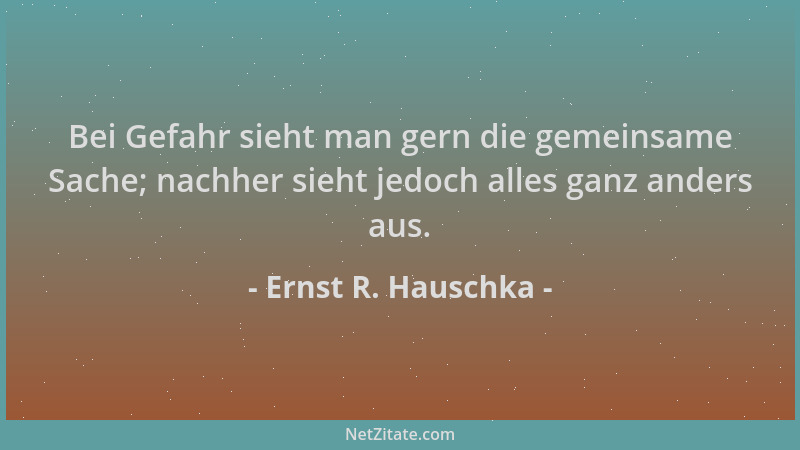 Ernst R. Hauschka - Bei Gefahr sieht man gern die gemeinsame Sache; nachher sieht jedoch alles ganz anders aus....