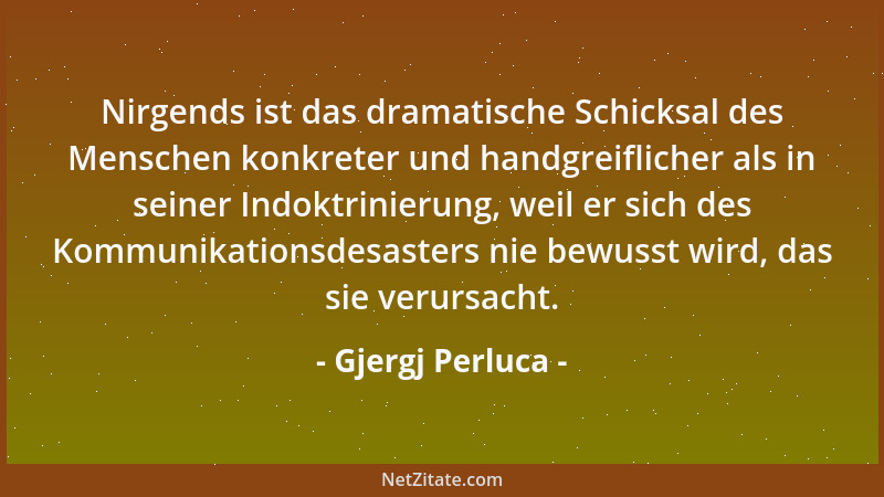 Gjergj Perluca - Nirgends ist das dramatische Schicksal des Menschen konkreter und handgreiflicher als in seiner Indoktrini...