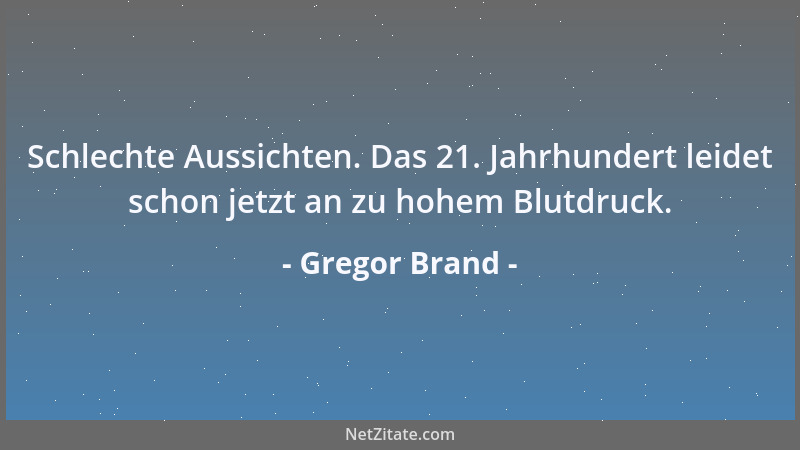 Gregor Brand - Schlechte Aussichten. Das 21. Jahrhundert leidet schon jetzt an zu hohem Blutdruck....