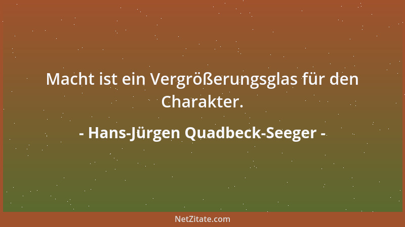 Hans-Jürgen Quadbeck-Seeger - Macht ist ein Vergrößerungsglas für den Charakter....