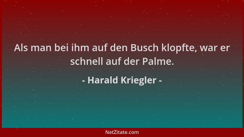Harald Kriegler - Als man bei ihm auf den Busch klopfte, war er schnell auf der Palme....