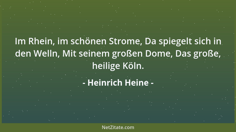 Heinrich Heine - Im Rhein, im schönen Strome, Da spiegelt sich in den Welln, Mit seinem großen Dome, Das große, heilige Köl...