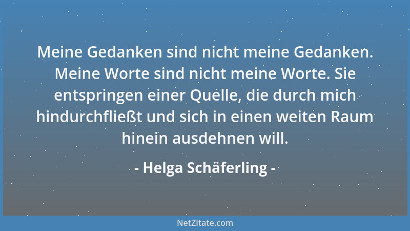 Helga Schäferling - Meine Gedanken sind nicht meine Gedanken. Meine Worte sind nicht meine Worte. Sie entspringen einer Que...