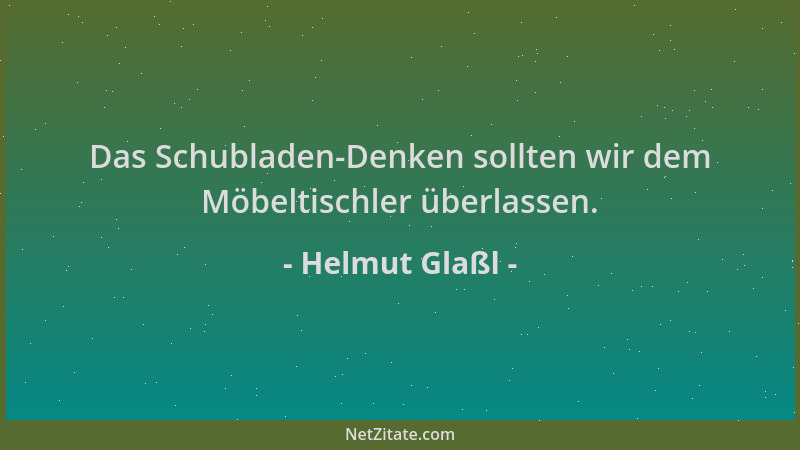 Helmut Glaßl - Das Schubladen-Denken sollten wir dem Möbeltischler überlassen....