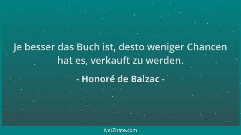 Honoré de Balzac - Je besser das Buch ist, desto weniger Chancen hat es, verkauft zu werden....