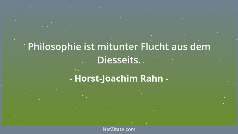 Horst-Joachim Rahn - Philosophie ist mitunter Flucht aus dem Diesseits....