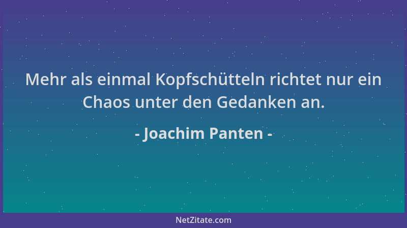 Joachim Panten - Mehr als einmal Kopfschütteln richtet nur ein Chaos unter den Gedanken an....