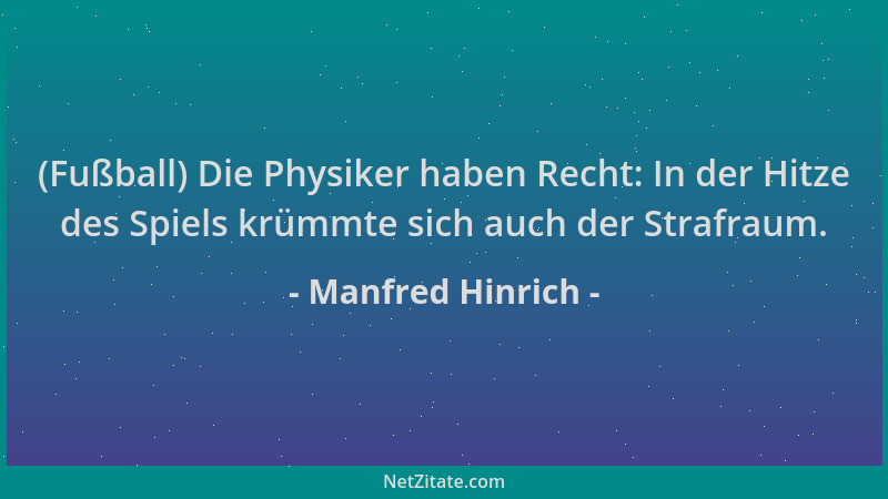 Manfred Hinrich - (Fußball) Die Physiker haben Recht: In der Hitze des Spiels krümmte sich auch der Strafraum....