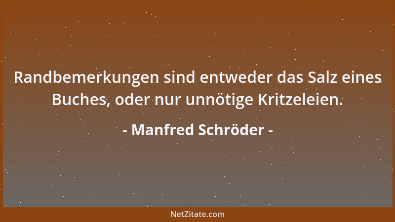 Manfred Schröder - Randbemerkungen sind entweder das Salz eines Buches, oder nur unnötige Kritzeleien....