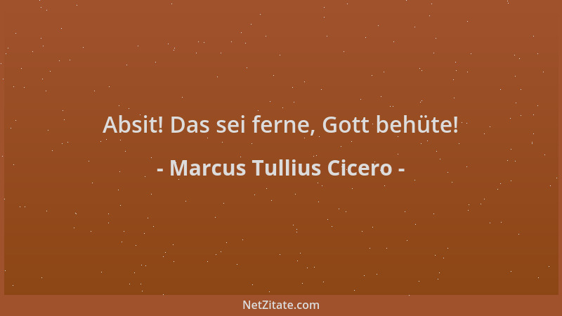 Marcus Tullius Cicero - Absit! Das sei ferne, Gott behüte!...