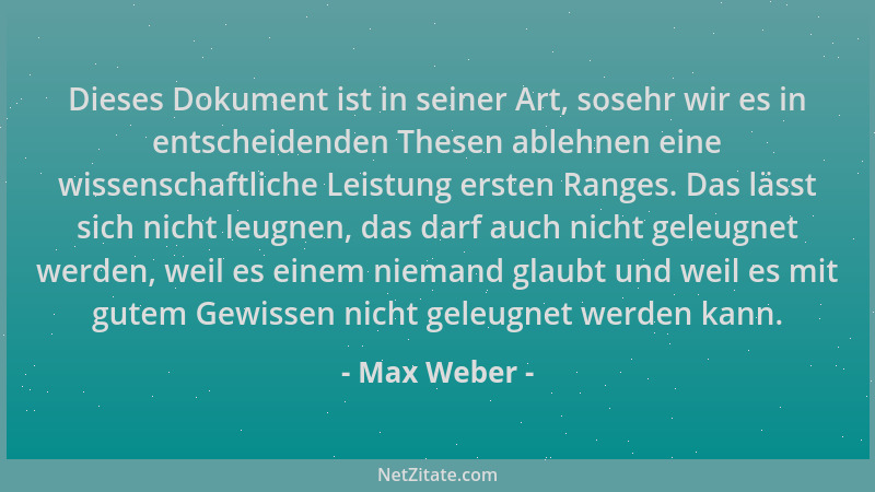 Max Weber - Dieses Dokument ist in seiner Art, sosehr wir es in entscheidenden Thesen ablehnen eine wissenschaftliche Leist...
