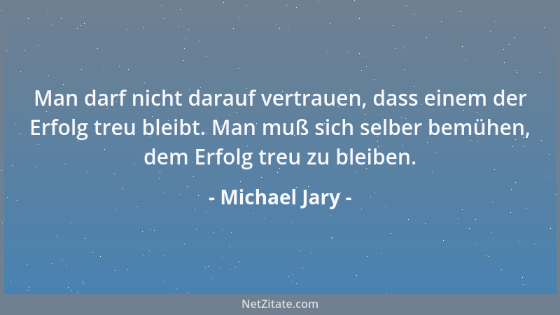 Michael Jary - Man darf nicht darauf vertrauen, dass einem der Erfolg treu bleibt. Man muß sich selber bemühen, dem Erfolg...